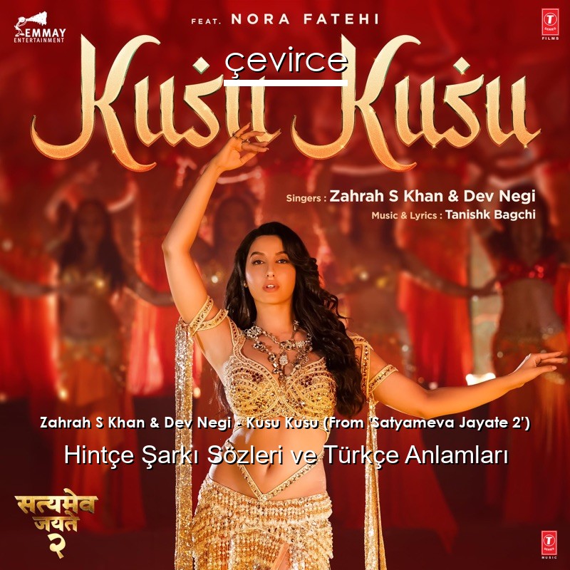 Zahrah S Khan & Dev Negi – Kusu Kusu (From ‘Satyameva Jayate 2’) Hintçe Şarkı Sözleri Türkçe Anlamları
