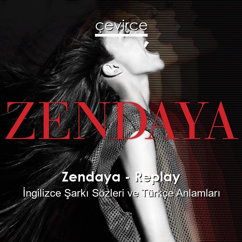 Zendaya – Replay İngilizce Şarkı Sözleri Türkçe Anlamları