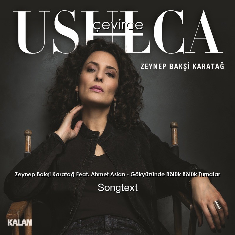 Zeynep Bakşi Karatağ Feat. Ahmet Aslan – Gökyüzünde Bölük Bölük Turnalar Songtext