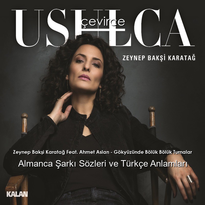 Zeynep Bakşi Karatağ Feat. Ahmet Aslan – Gökyüzünde Bölük Bölük Turnalar Almanca Şarkı Sözleri Türkçe Anlamları