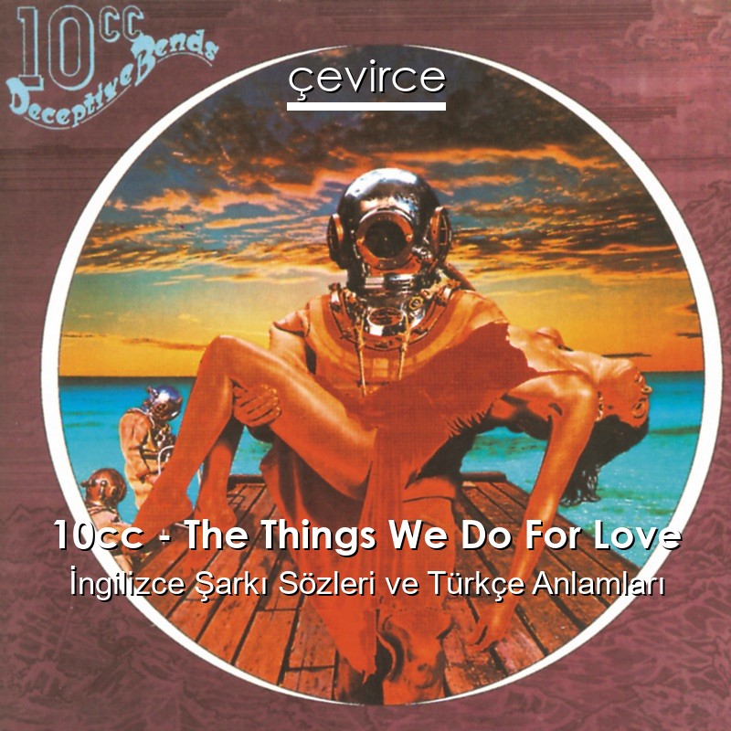 10cc – The Things We Do For Love İngilizce Şarkı Sözleri Türkçe Anlamları