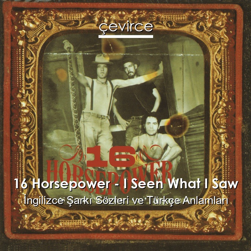 16 Horsepower – I Seen What I Saw İngilizce Şarkı Sözleri Türkçe Anlamları