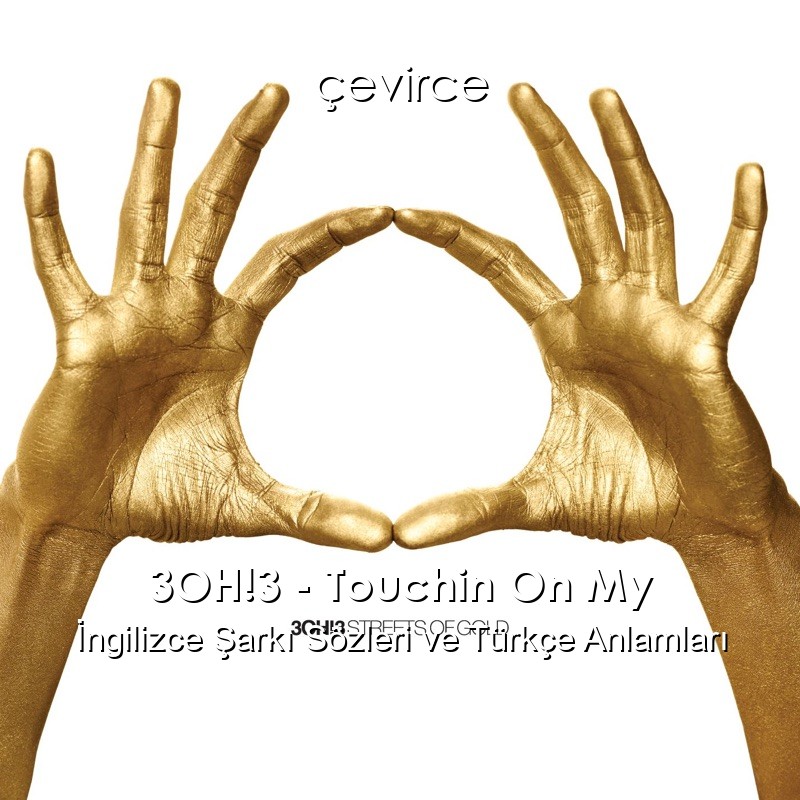 3OH!3 – Touchin On My İngilizce Şarkı Sözleri Türkçe Anlamları