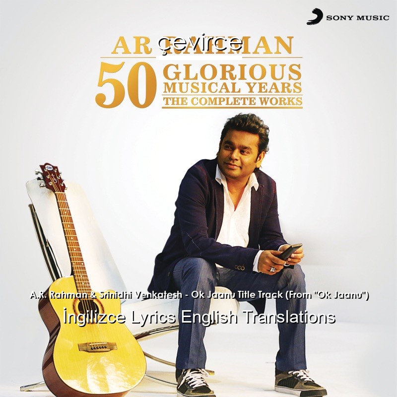 A.R. Rahman & Srinidhi Venkatesh – Ok Jaanu Title Track (From “Ok Jaanu”) Lyrics English Translations
