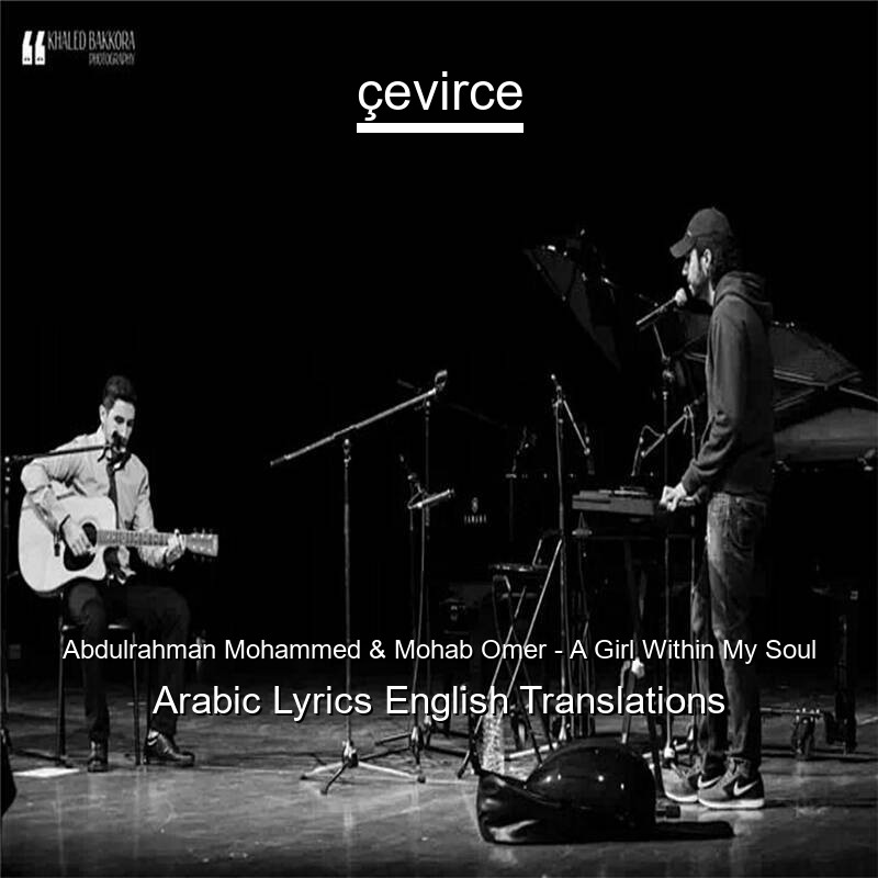 Abdulrahman Mohammed & Mohab Omer – A Girl Within My Soul Arabic Lyrics English Translations