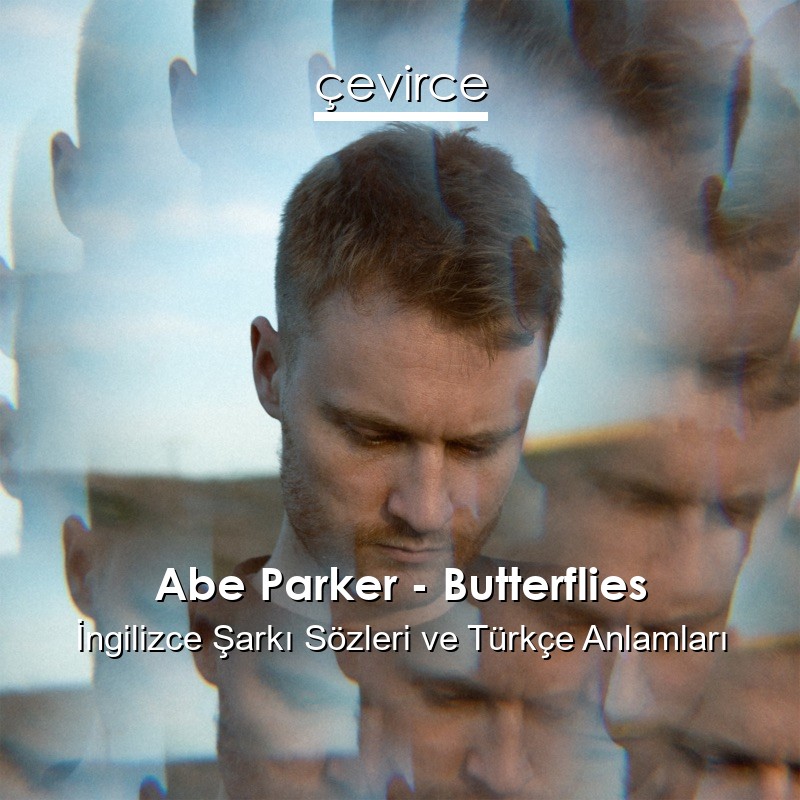 Abe Parker – Butterflies İngilizce Şarkı Sözleri Türkçe Anlamları