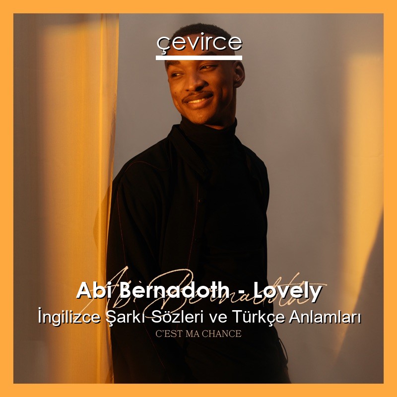 Abi Bernadoth – Lovely İngilizce Şarkı Sözleri Türkçe Anlamları