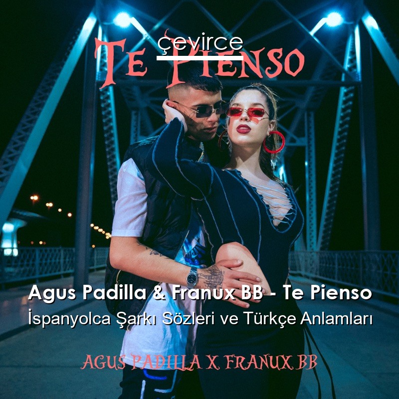 Agus Padilla & Franux BB – Te Pienso İspanyolca Şarkı Sözleri Türkçe Anlamları