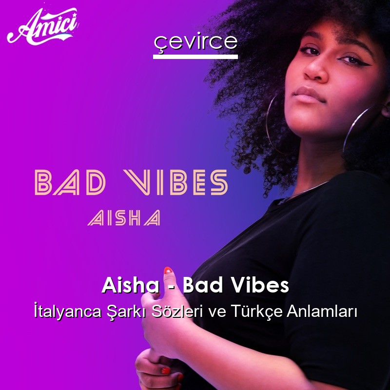 Aisha – Bad Vibes İtalyanca Şarkı Sözleri Türkçe Anlamları