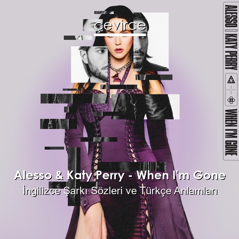 Alesso & Katy Perry – When I’m Gone İngilizce Şarkı Sözleri Türkçe Anlamları