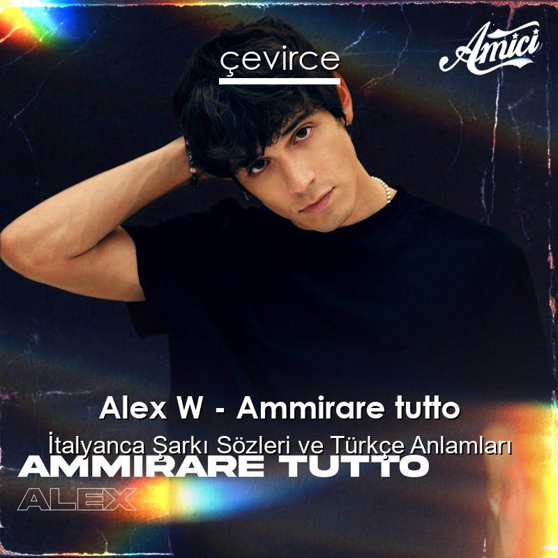 Alex W – Ammirare tutto İtalyanca Şarkı Sözleri Türkçe Anlamları