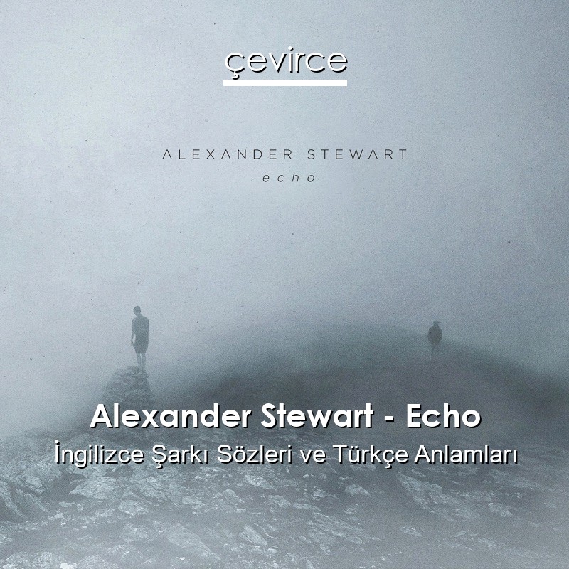Alexander Stewart – Echo İngilizce Şarkı Sözleri Türkçe Anlamları