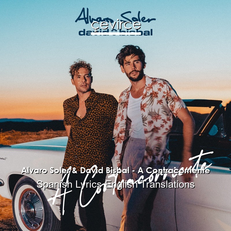 Alvaro Soler & David Bisbal – A Contracorriente Spanish Lyrics English Translations