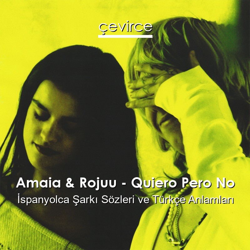 Amaia & Rojuu – Quiero Pero No İspanyolca Şarkı Sözleri Türkçe Anlamları