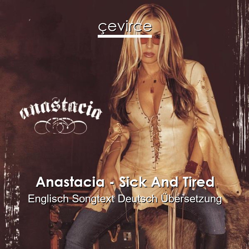 Anastacia – Sick And Tired Englisch Songtext Deutsch Übersetzung