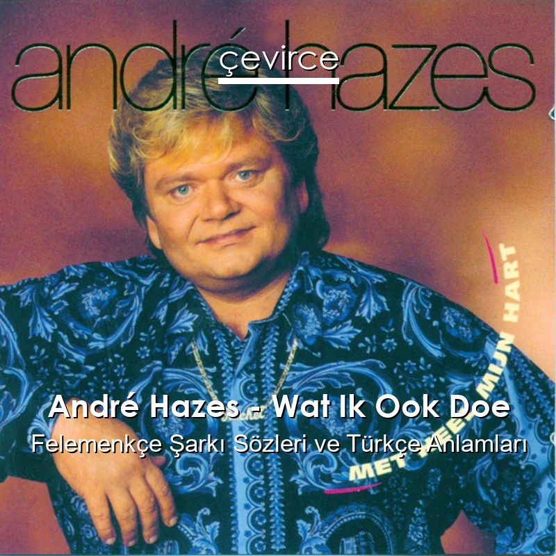 André Hazes – Wat Ik Ook Doe Felemenkçe Şarkı Sözleri Türkçe Anlamları