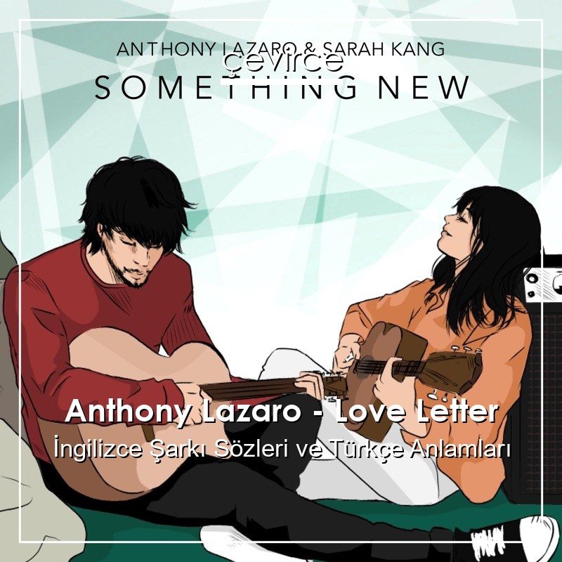 Anthony Lazaro – Love Letter İngilizce Şarkı Sözleri Türkçe Anlamları