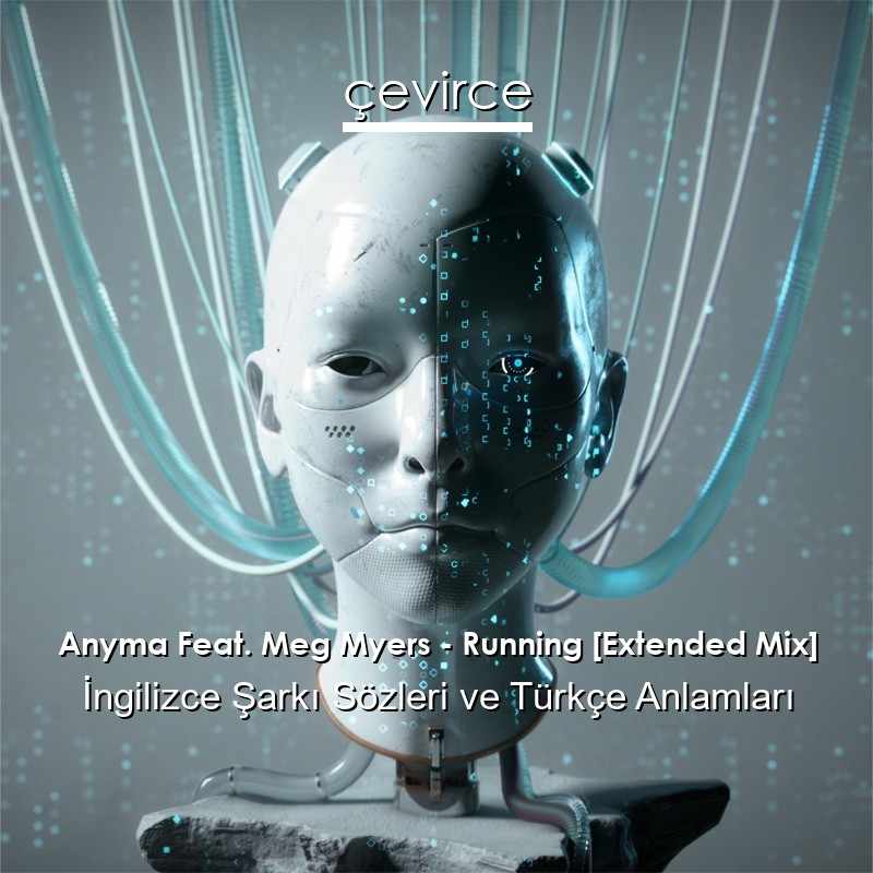 Anyma Feat. Meg Myers – Running [Extended Mix] İngilizce Şarkı Sözleri Türkçe Anlamları