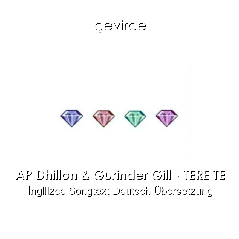 AP Dhillon & Gurinder Gill – TERE TE  Songtext Deutsch Übersetzung