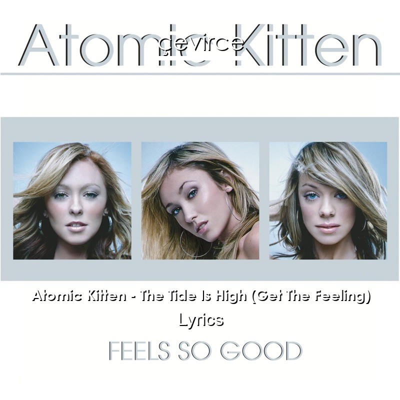 Atomic Kitten – The Tide Is High (Get The Feeling) Lyrics