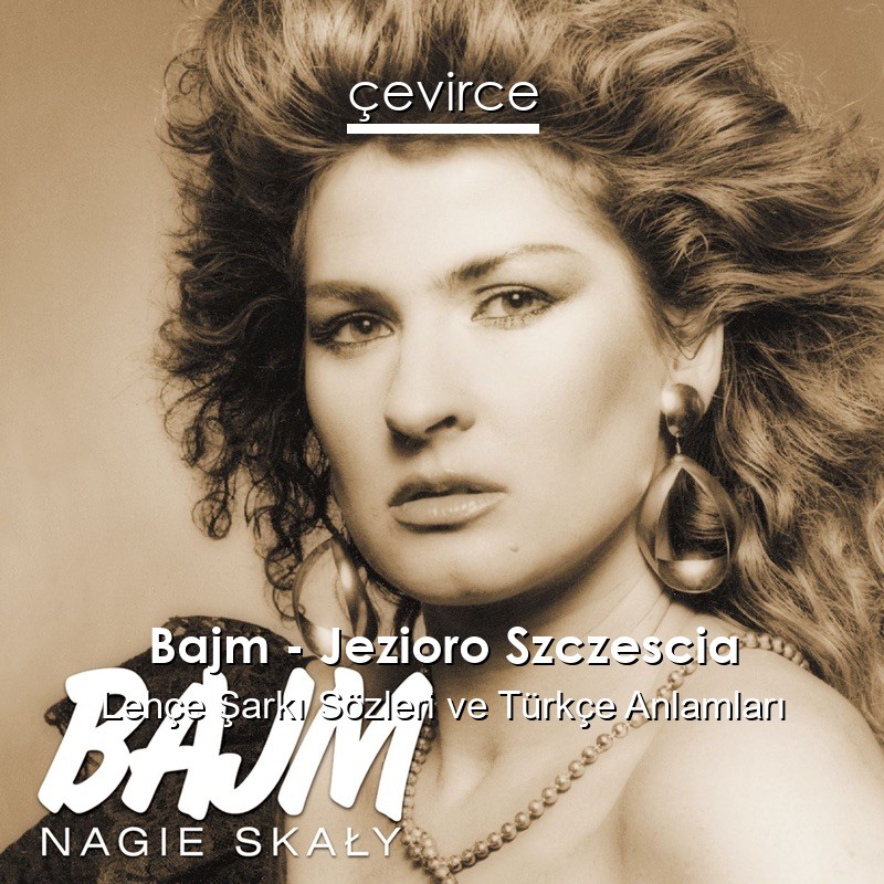 Bajm – Jezioro Szczescia Lehçe Şarkı Sözleri Türkçe Anlamları