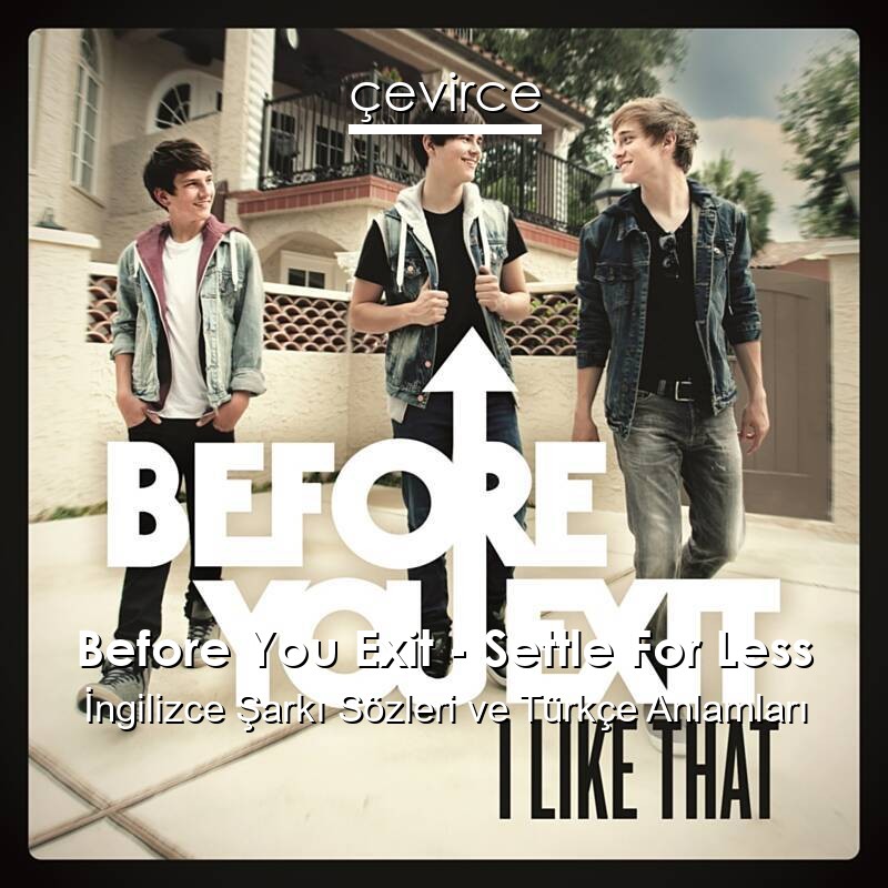 Before You Exit – Settle For Less İngilizce Şarkı Sözleri Türkçe Anlamları