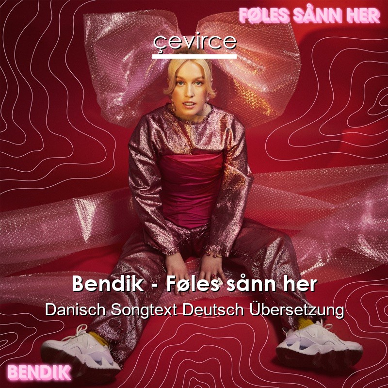Bendik – Føles sånn her Danisch Songtext Deutsch Übersetzung