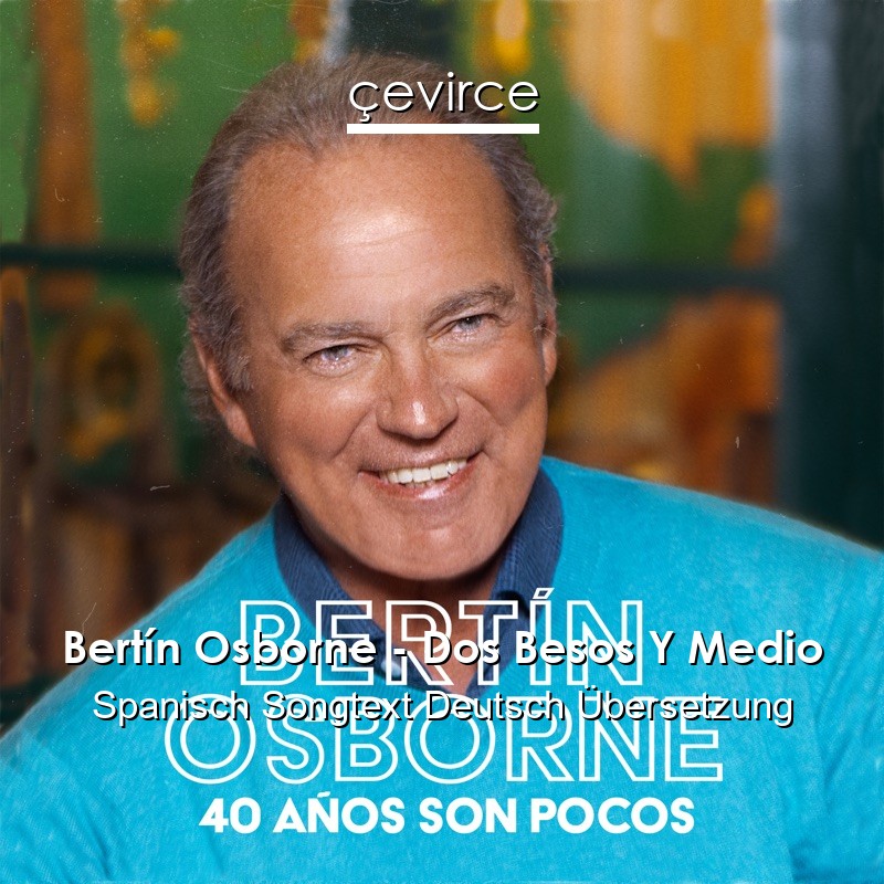 Bertín Osborne – Dos Besos Y Medio Spanisch Songtext Deutsch Übersetzung