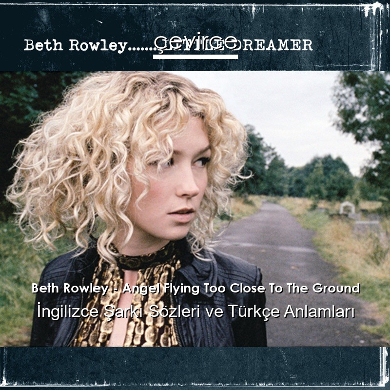 Beth Rowley – Angel Flying Too Close To The Ground İngilizce Şarkı Sözleri Türkçe Anlamları