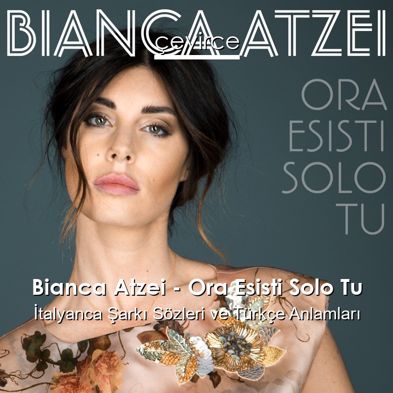 Bianca Atzei – Ora Esisti Solo Tu İtalyanca Şarkı Sözleri Türkçe Anlamları