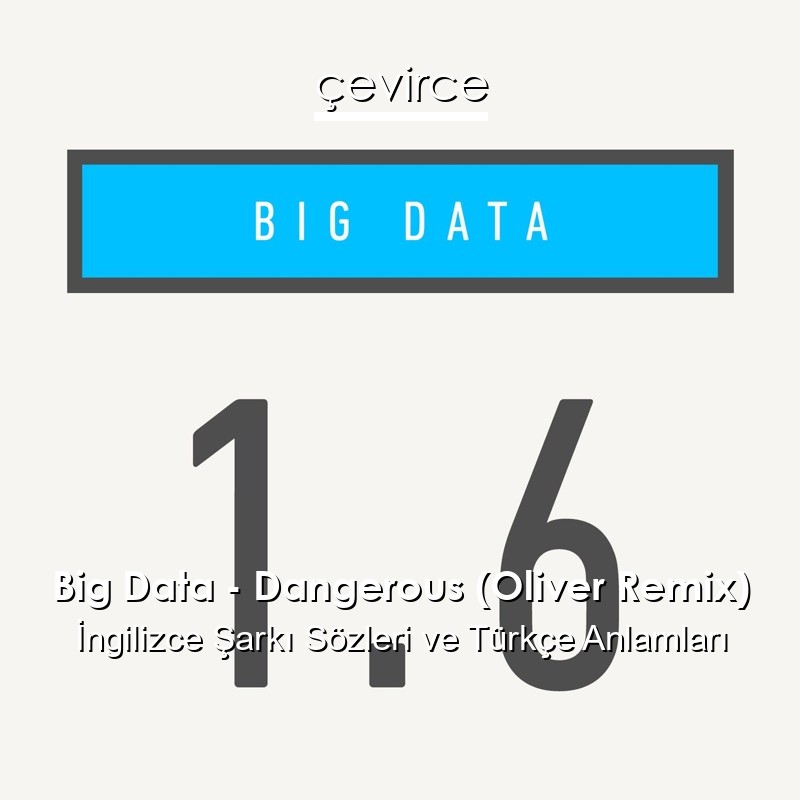 Big Data – Dangerous (Oliver Remix) İngilizce Şarkı Sözleri Türkçe Anlamları