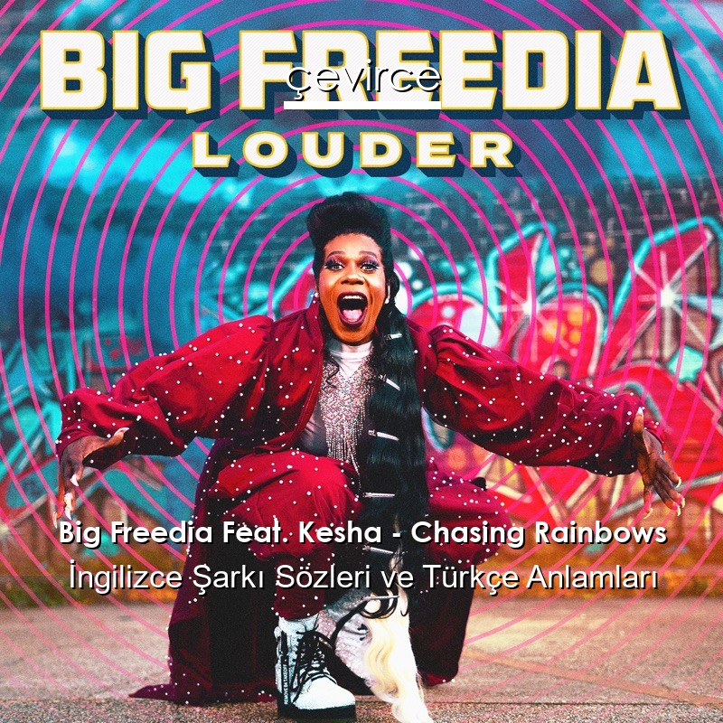 Big Freedia Feat. Kesha – Chasing Rainbows İngilizce Şarkı Sözleri Türkçe Anlamları