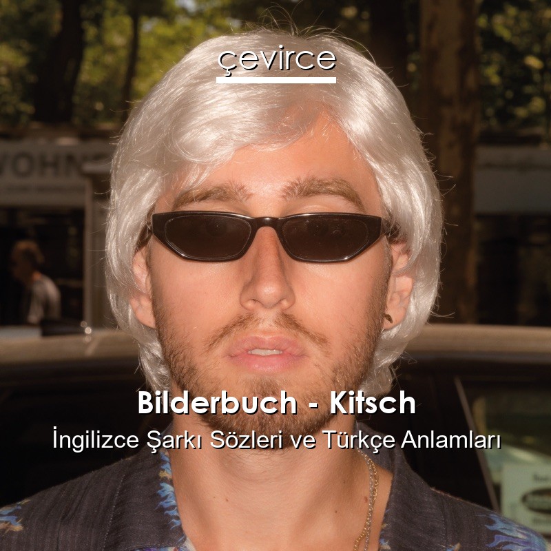 Bilderbuch – Kitsch İngilizce Şarkı Sözleri Türkçe Anlamları