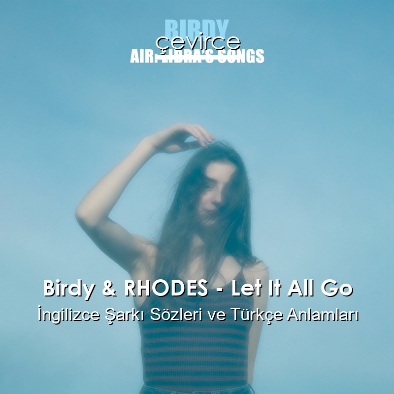 Birdy & RHODES – Let It All Go İngilizce Şarkı Sözleri Türkçe Anlamları