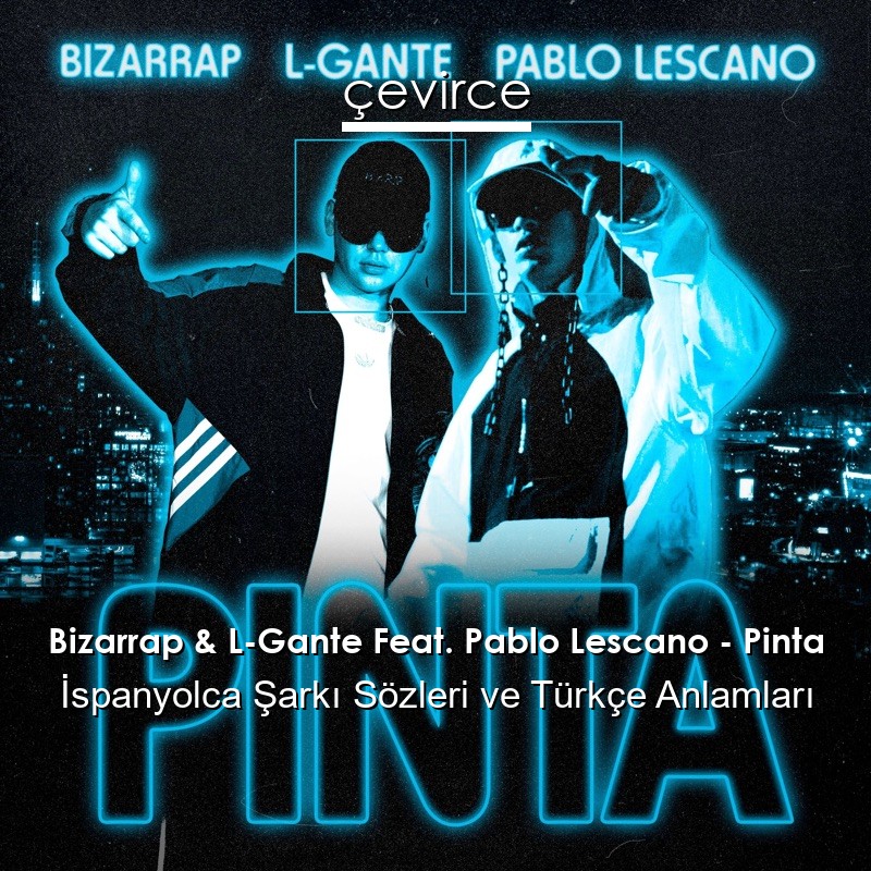 Bizarrap & L-Gante Feat. Pablo Lescano – Pinta İspanyolca Şarkı Sözleri Türkçe Anlamları