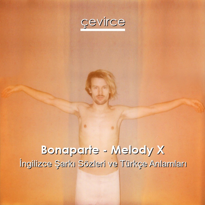 Bonaparte – Melody X İngilizce Şarkı Sözleri Türkçe Anlamları