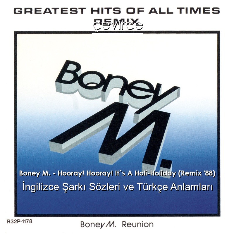 Boney M. – Hooray! Hooray! It`s A Holi-Holiday (Remix ’88) İngilizce Şarkı Sözleri Türkçe Anlamları
