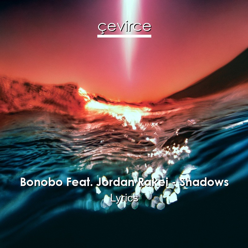 Bonobo Feat. Jordan Rakei – Shadows Lyrics
