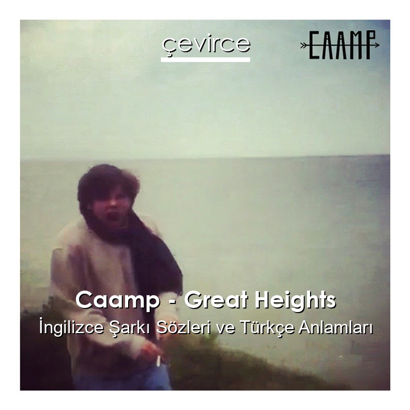 Caamp – Great Heights İngilizce Şarkı Sözleri Türkçe Anlamları