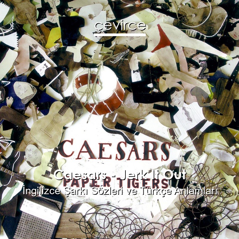 Caesars – Jerk It Out İngilizce Şarkı Sözleri Türkçe Anlamları