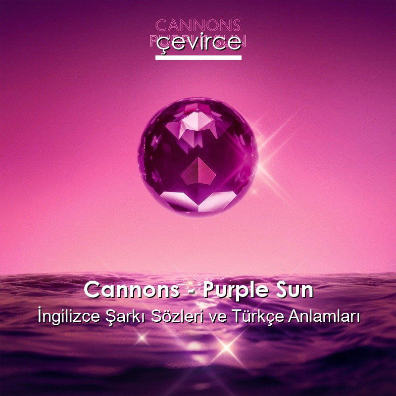 Cannons – Purple Sun İngilizce Şarkı Sözleri Türkçe Anlamları