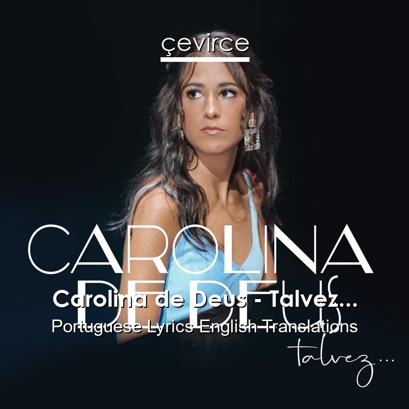 Carolina de Deus – Talvez… Portuguese Lyrics English Translations