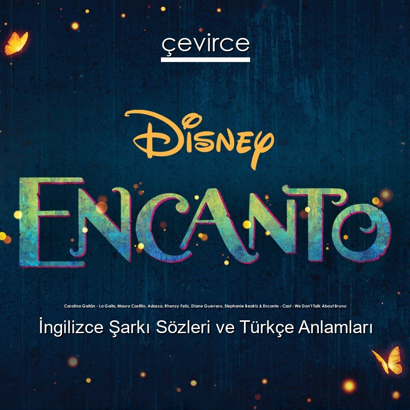 Carolina Gaitán – La Gaita, Mauro Castillo, Adassa, Rhenzy Feliz, Diane Guerrero, Stephanie Beatriz & Encanto – Cast – We Don’t Talk About Bruno İngilizce Şarkı Sözleri Türkçe Anlamları
