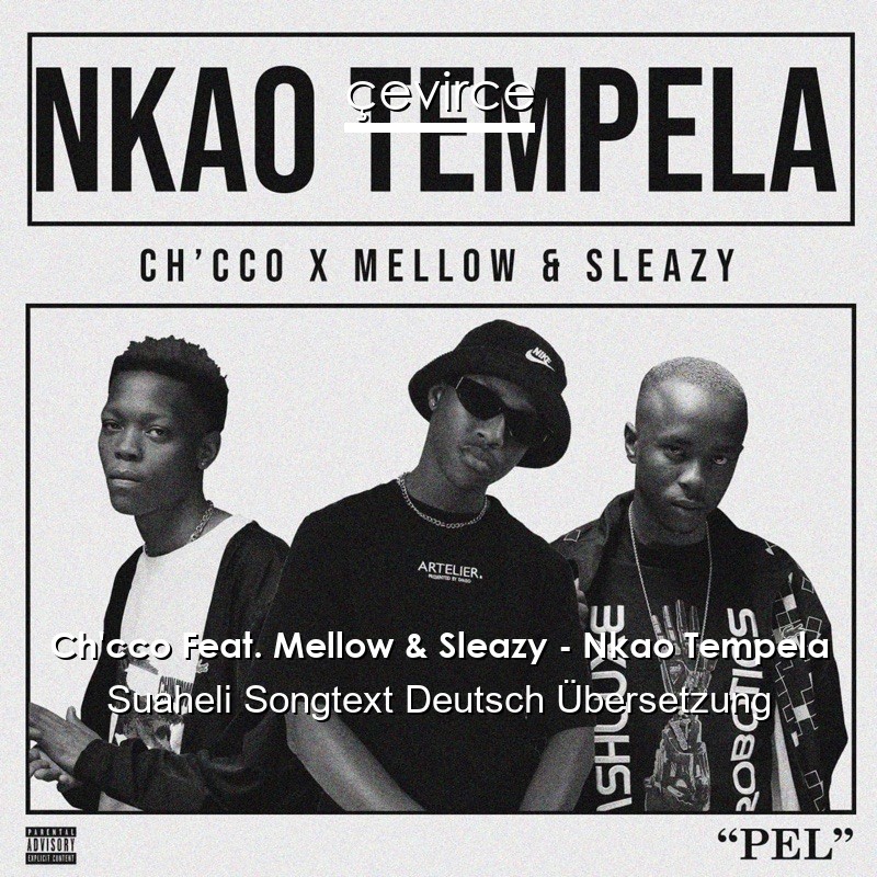 Ch’cco Feat. Mellow & Sleazy – Nkao Tempela Suaheli Songtext Deutsch Übersetzung