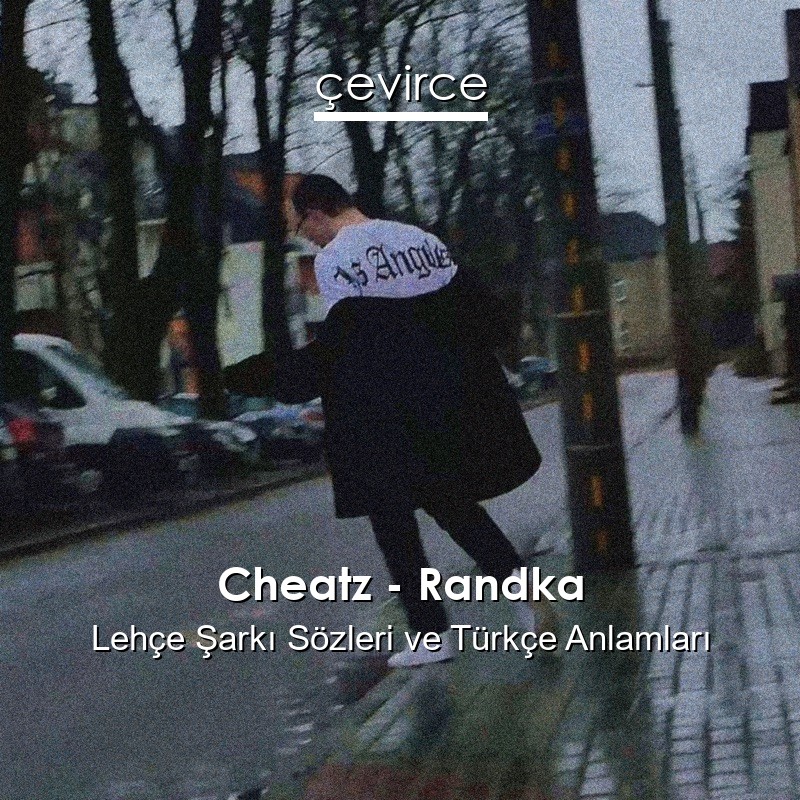 Cheatz – Randka Lehçe Şarkı Sözleri Türkçe Anlamları