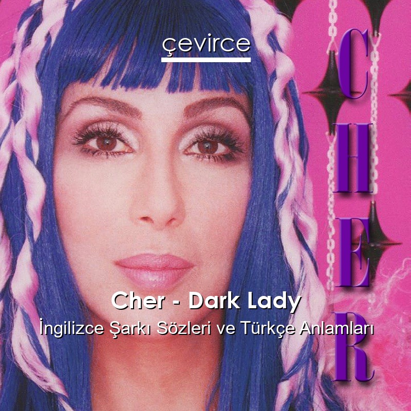 Cher – Dark Lady İngilizce Şarkı Sözleri Türkçe Anlamları