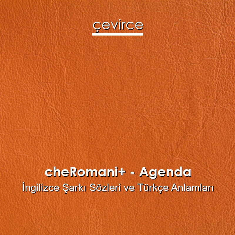 cheRomani+ – Agenda İngilizce Şarkı Sözleri Türkçe Anlamları