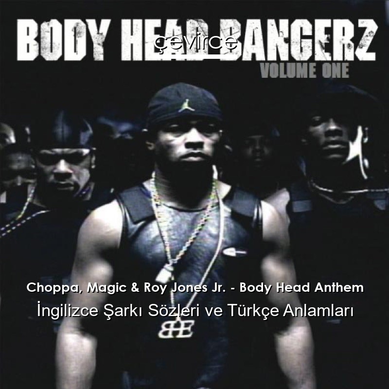 Choppa, Magic & Roy Jones Jr. – Body Head Anthem İngilizce Şarkı Sözleri Türkçe Anlamları