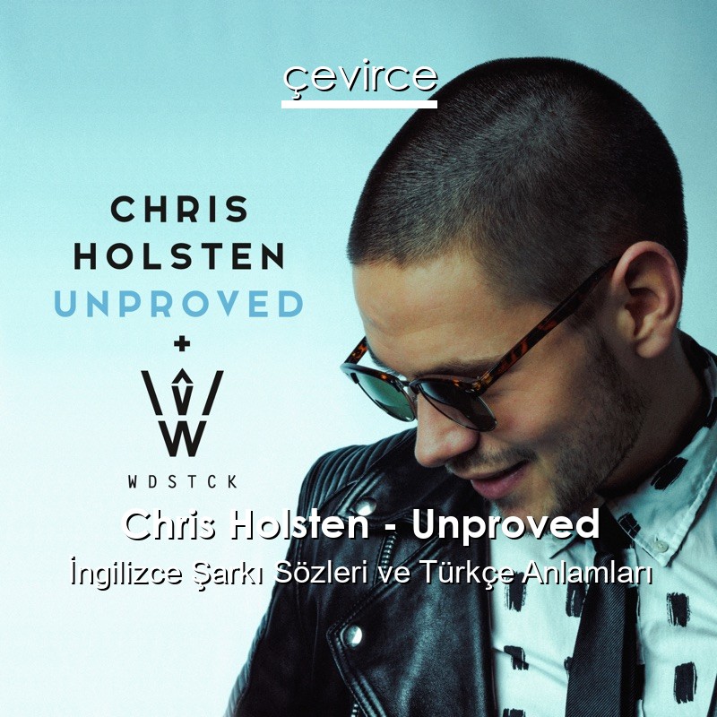 Chris Holsten – Unproved İngilizce Şarkı Sözleri Türkçe Anlamları