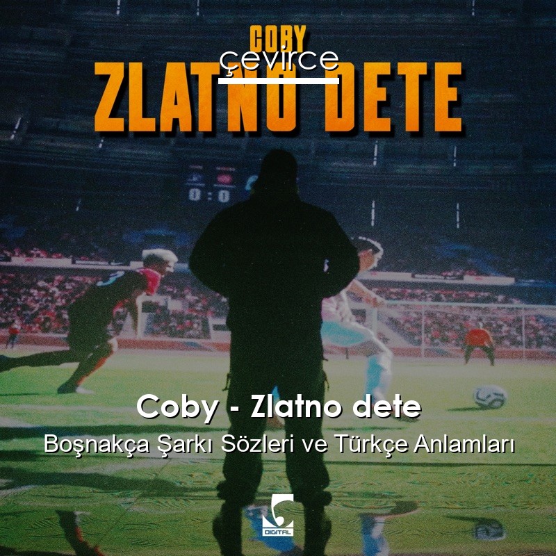 Coby – Zlatno dete Boşnakça Şarkı Sözleri Türkçe Anlamları